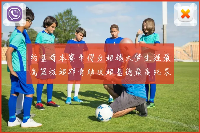约基奇本赛季得分超越大梦生涯最高篮板超邓肯助攻超基德最高纪录
