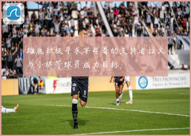 雄鹿积极寻求字母哥的支持者拉文与小桥等球员成为目标