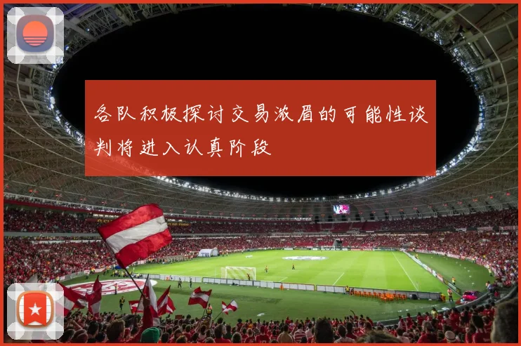 各队积极探讨交易浓眉的可能性谈判将进入认真阶段